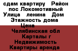 сдам квартиру › Район ­ пос.Локомотивный › Улица ­ ленина › Дом ­ 20 › Этажность дома ­ 4 › Цена ­ 5 000 - Челябинская обл., Карталы г. Недвижимость » Квартиры аренда   